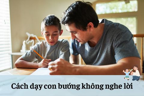 Mách Ba Mẹ 5 Cách Dạy Con Bướng Không Nghe Lời Nhàn Tênh