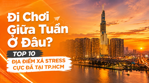 Đi Chơi Giữa Tuần Ở Đâu? TOP 10 Địa Điểm Xả Stress Cực Đã Tại TP.HCM 2026