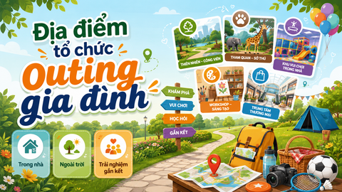 TOP 15 Địa Điểm Tổ Chức Outing Gia Đình Thú Vị, Gắn Kết Mọi Thành Viên