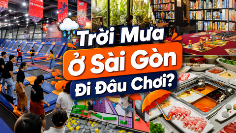 Trời Mưa Ở Sài Gòn Đi Đâu Chơi? 10 Địa Điểm Trong Nhà Cực Vui 2026