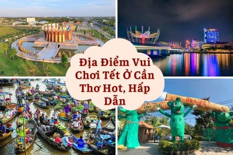 10 Địa Điểm Vui Chơi Tết Ở Cần Thơ Đậm Chất Miền Tây Sông Nước