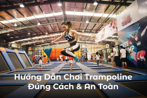 Hướng Dẫn Chơi Trampoline Đúng Cách & An Toàn