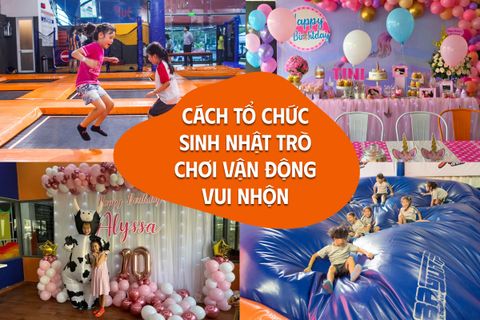 Cách Tổ Chức Sinh Nhật Trò Chơi Vận Động Vui Nhộn Nhất 2025