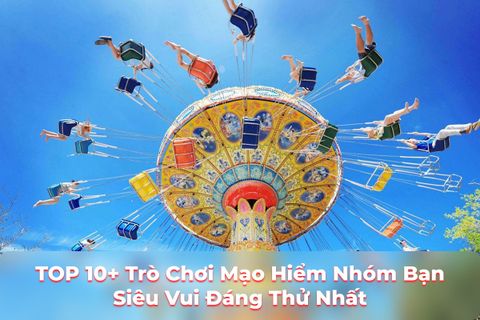 TOP 10+ Trò Chơi Mạo Hiểm Nhóm Bạn Siêu Vui Đáng Thử Nhất