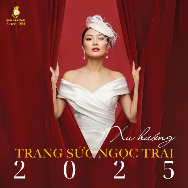 Khám Phá Xu Hướng Trang Sức Ngọc Trai 2025 Cùng Ngoc Hien Pearl