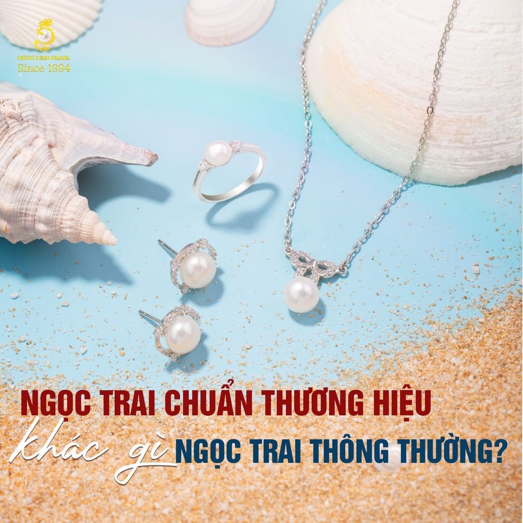 Ngọc trai cao cấp chuẩn thương hiệu khác gì so với ngọc thông thường?