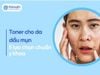 Toner cho da dầu mụn: 5 lựa chọn chuẩn y khoa mờ thâm nhanh