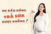 Mẹ bầu uống trà sữa được không? Giải đáp & lượng uống an toàn