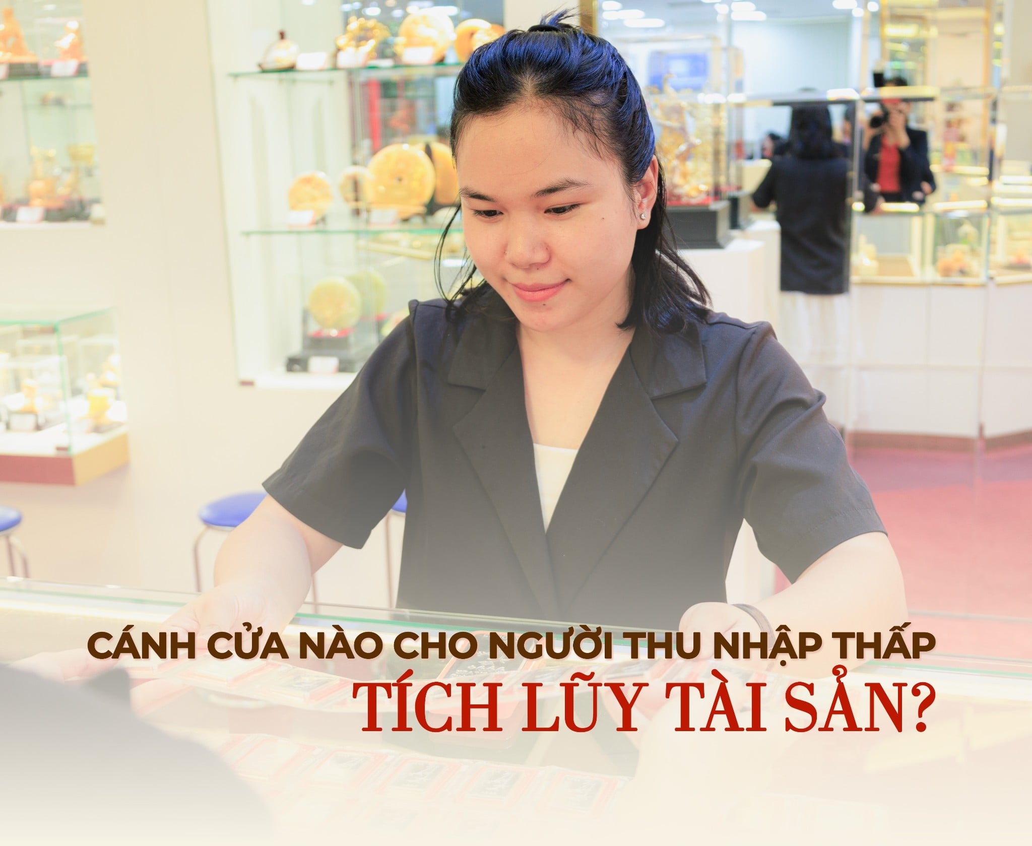 Cánh cửa nào cho người thu nhập thấp tích lũy tài sản?
