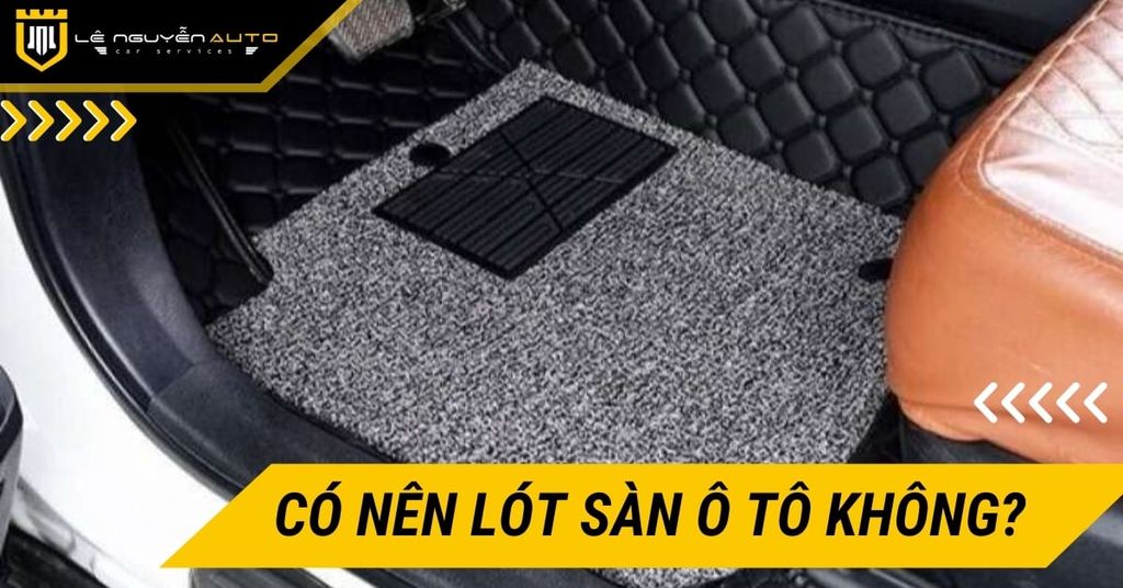 Có nên lót sàn ô tô không? Ưu nhược điểm của thảm lót sàn ô tô