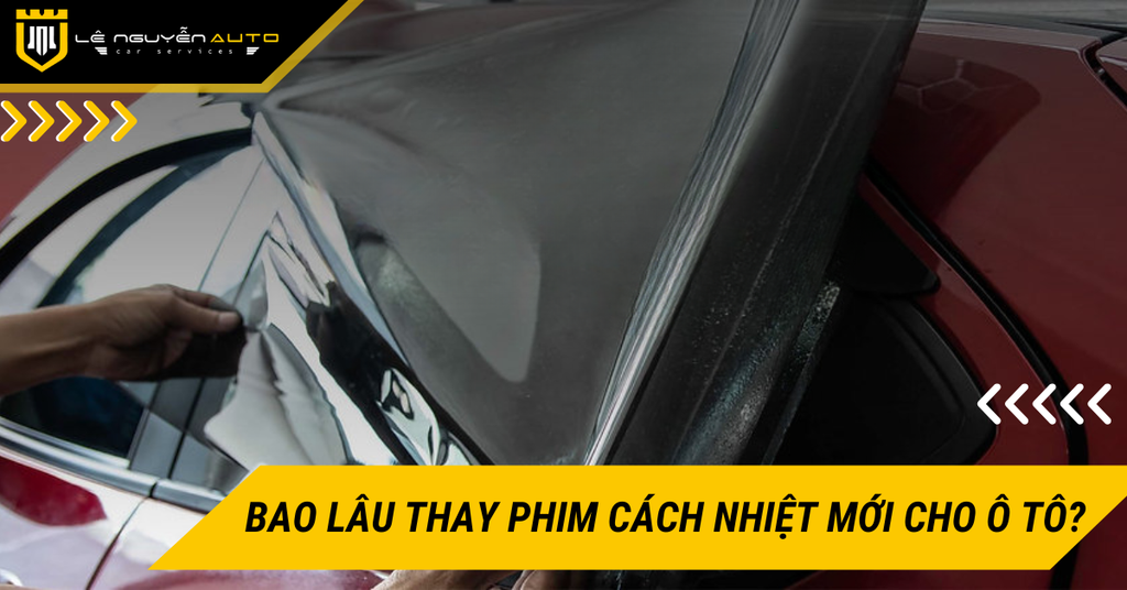 Bao lâu thay phim cách nhiệt mới cho ô tô? Dấu hiệu cần thay mới