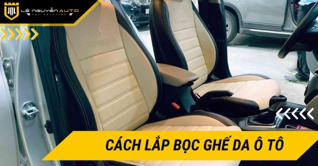 Cách lắp bọc ghế da ô tô chi tiết, đơn giản tại nhà