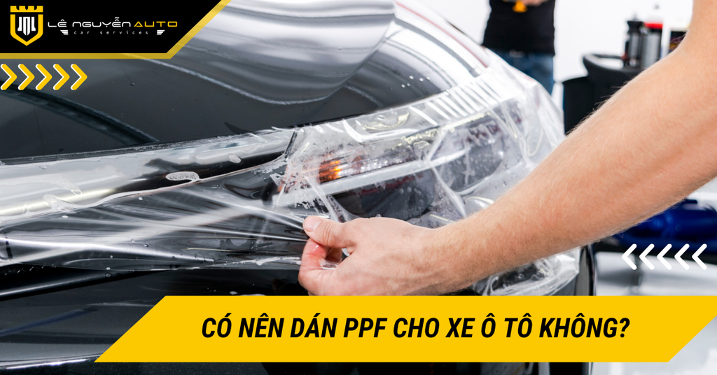 Có nên dán PPF cho xe ô tô không? Những ưu nhược điểm khi dán