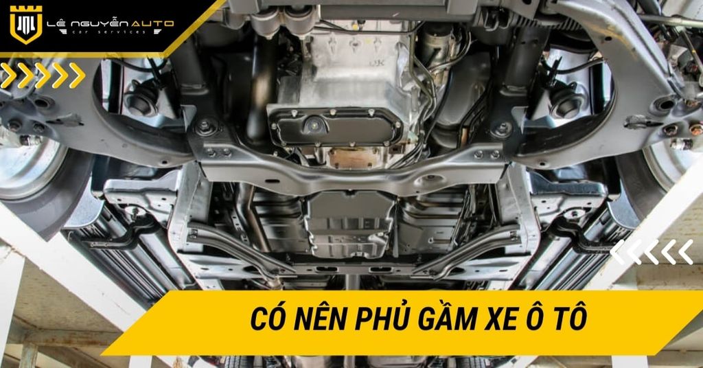 Có nên phủ gầm xe ô tô không? Lợi ích và những điều cần biết