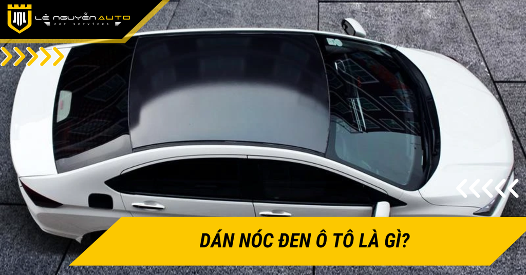 Dán nóc đen ô tô là gì? Ưu nhược điểm và lưu ý cần biết
