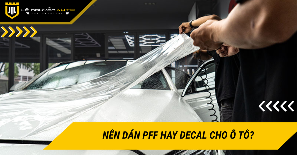 Nên dán PFF hay decal cho ô tô? Bảng so sánh chi tiết, dễ hiểu