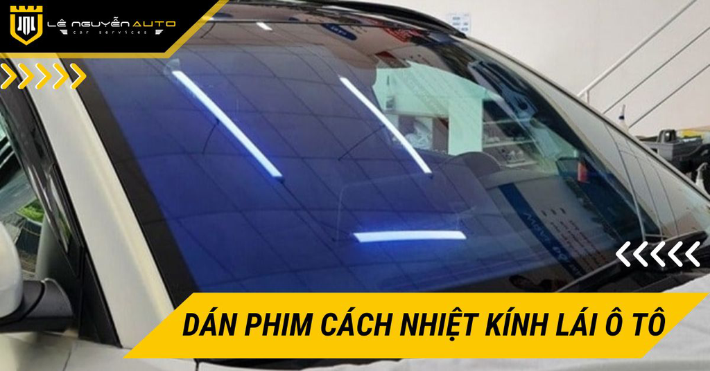 Dán phim cách nhiệt kính lái ô tô loại nào tốt và cách chọn phù hợp