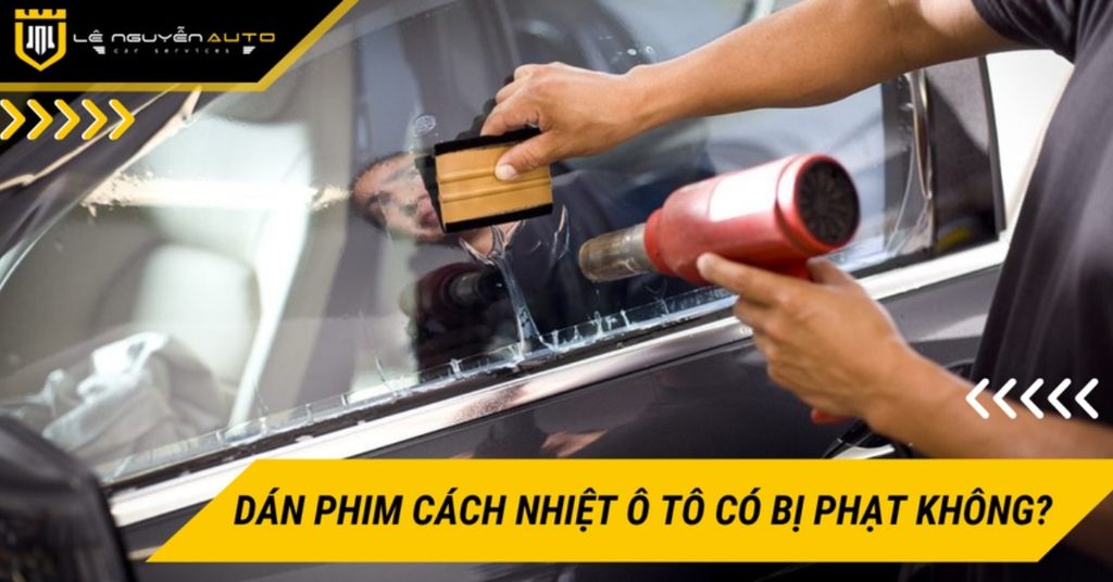 Dán phim cách nhiệt ô tô có bị phạt không?