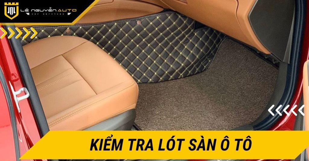 Kiểm tra lót sàn ô tô: Khi nào cần thực hiện và cách kiểm tra