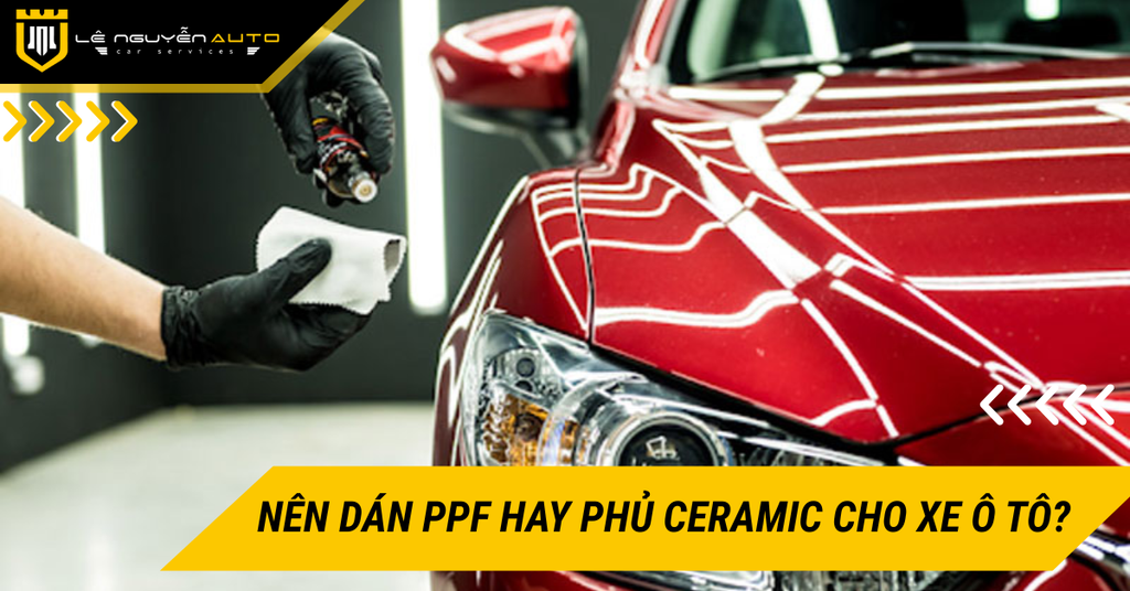 Nên dán PPF hay phủ Ceramic cho xe ô tô? Ưu điểm cho từng loại