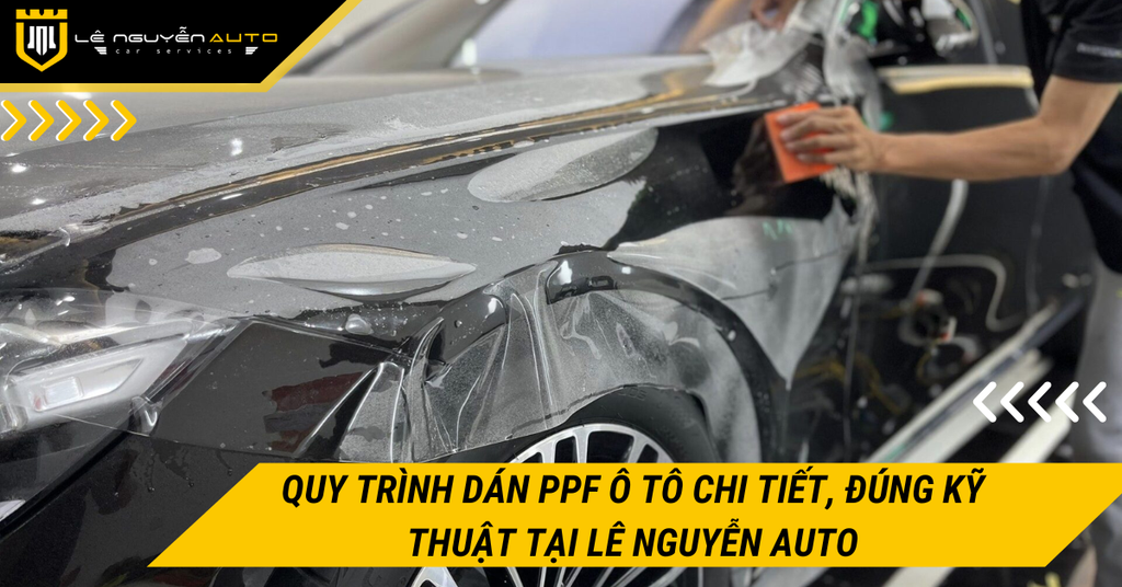 Quy trình dán PPF ô tô chi tiết, đúng kỹ thuật tại Lê Nguyễn Auto