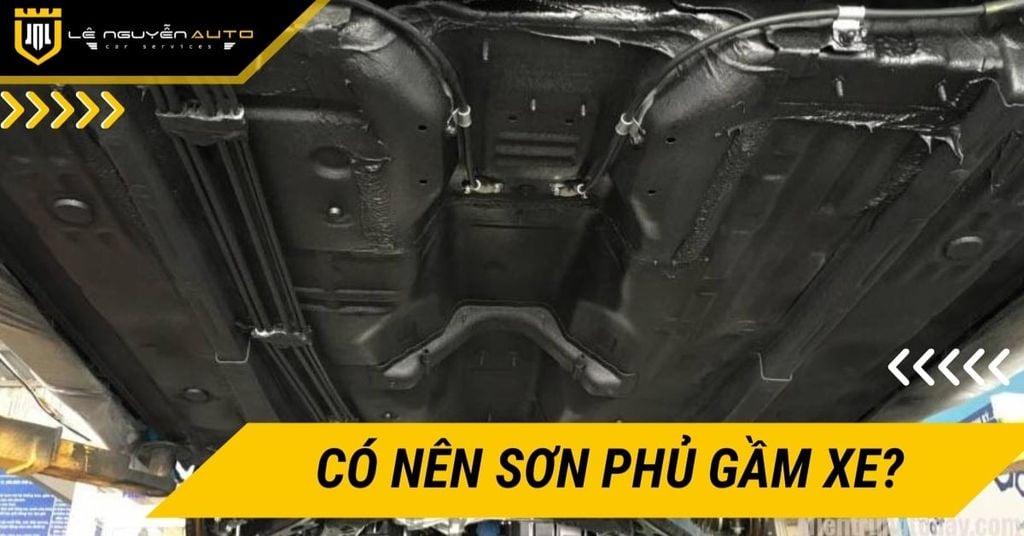 Có nên sơn phủ gầm xe? Lợi ích, chi phí và địa chỉ uy tín 2025