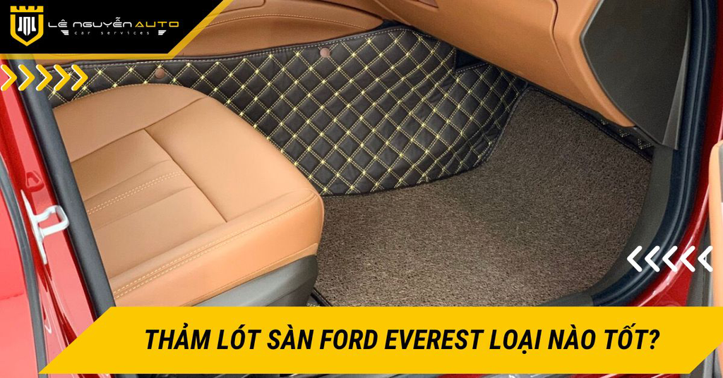 Thảm lót sàn Ford Everest loại nào bảo vệ sàn xe tốt và phù hợp nhất?