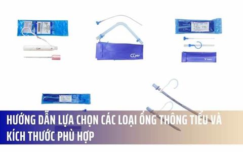 HƯỚNG DẪN LỰA CHỌN CÁC LOẠI ỐNG THÔNG TIỂU VÀ KÍCH THƯỚC PHÙ HỢP