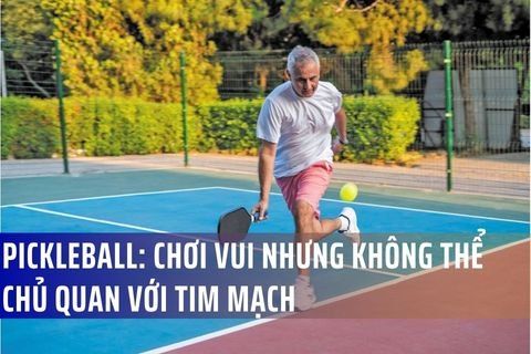Pickleball: Chơi vui nhưng không thể chủ quan với tim mạch