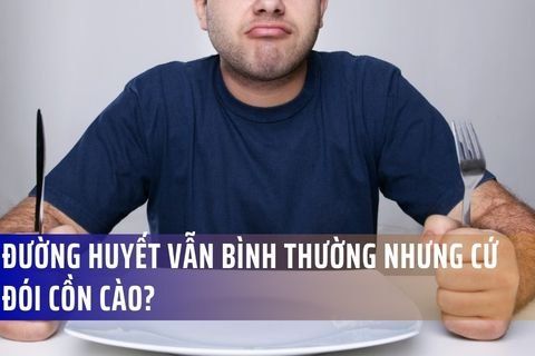 Đường huyết vẫn bình thường nhưng cứ đói cồn cào? BS bệnh viện Bạch Mai lý giải
