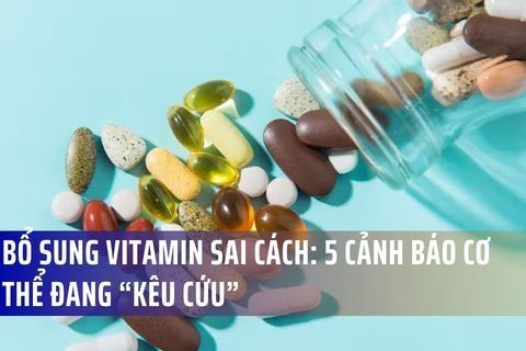 Bổ sung vitamin sai cách: 5 cảnh báo cơ thể đang “kêu cứu”