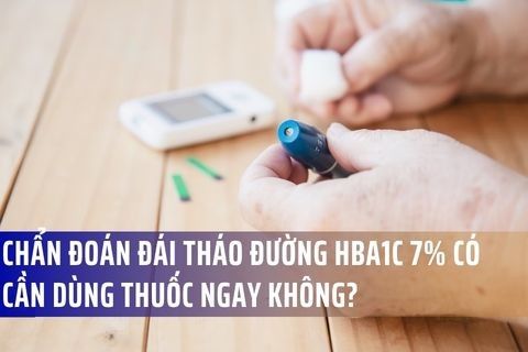 Chẩn Đoán Đái Tháo Đường HbA1C 7% Có Cần Dùng Thuốc Ngay Không?