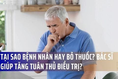 TẠI SAO BỆNH NHÂN HAY BỎ THUỐC? BÁC SĨ CÓ THỂ LÀM GÌ GIÚP TĂNG TUÂN THỦ ĐIỀU TRỊ?
