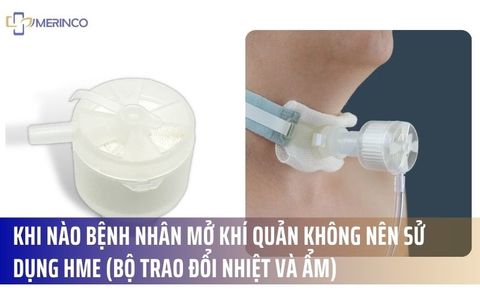 Khi Nào Bệnh Nhân Mở Khí Quản Không Nên Sử Dụng HME (Bộ Trao Đổi Nhiệt Và Ẩm)