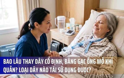 Bao lâu thay dây cố định, băng gạc ống mở khí quản? Loại dây nào tái sử dụng được?