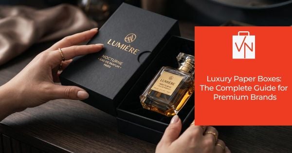 Luxury Paper Boxes: The Complete Guide for Premium Brands