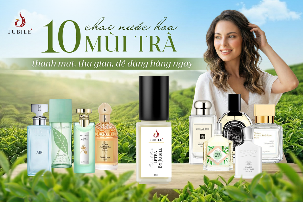 10 chai nước hoa mùi trà thanh mát, thư giãn dễ dùng hằng ngày