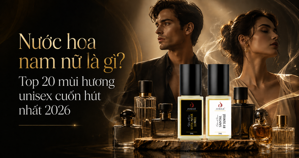 Nước hoa nam nữ là gì? Top 20 mùi hương unisex cuốn hút nhất 2026