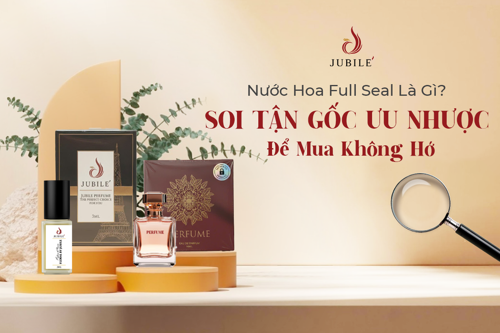 Nước hoa Full Seal là gì? Soi tận gốc ưu – nhược để mua không hớ