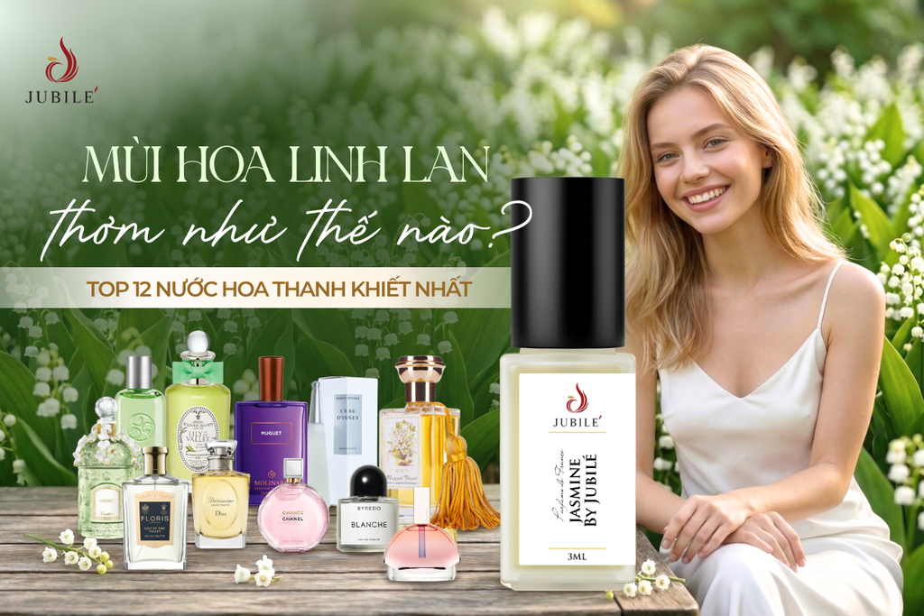 Mùi hoa linh lan thơm như thế nào? Top 12 nước hoa thanh khiết nhất