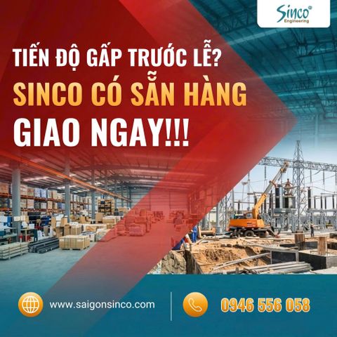 Tiến độ gấp trước lễ? SINCO sẵn hàng giao ngay!