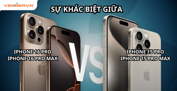 So sánh iPhone 16 Pro, 16 Pro Max với iPhone 15 Pro, 15 Pro Max: Điều gì tạo nên sự khác biệt?