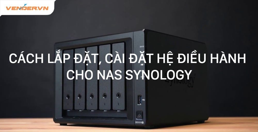 Hướng dẫn chi tiết cách lắp đặt, cài đặt NAS Synology