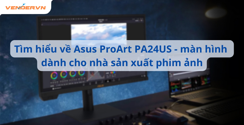 Vì sao màn hình ASUS ProArt PA24US 4K có giá cao hơn màn 4K khác?