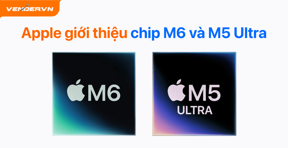 Apple Giới Thiệu Chip M6 Và M5 Ultra: Bước Tiến Mới Về Hiệu Năng AI