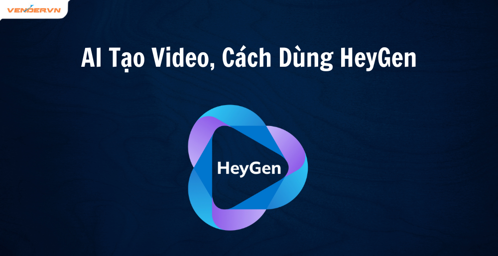 AI Tạo Video - Hướng Dẫn Cách Dùng HeyGen Đơn Giản, Hiệu Quả