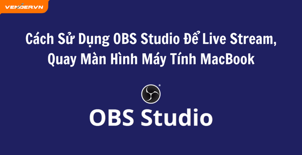 Hướng Dẫn Cách Sử Dụng OBS Studio: Live Stream, Quay Màn Hình Máy Tính MacBook