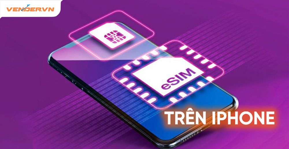 eSIM là gì? Thông tin chi tiết về eSIM và cách dùng trên iPhone, iPad