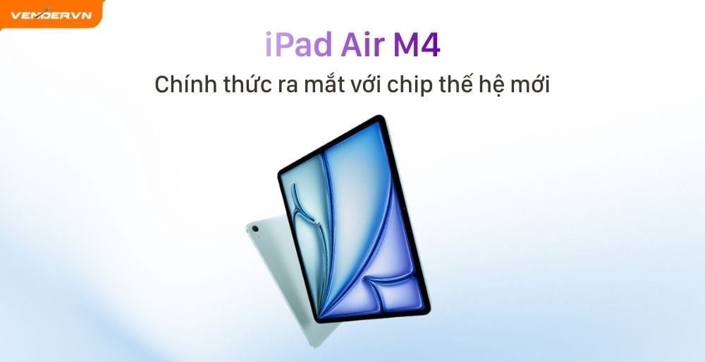 iPad Air M4 Có Gì Mới? Chip M4, Bộ Nhớ Và Giá Bán Tại Việt Nam