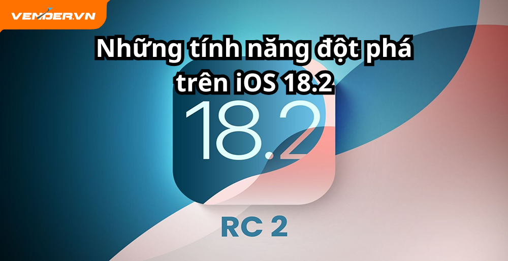 Khám Phá Những Tính Năng Đột Phá Trên iOS 18.2